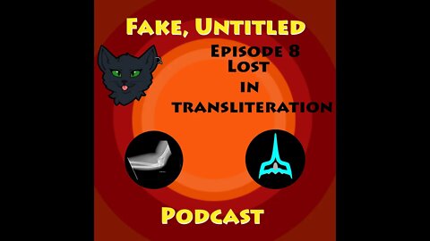Fake, Untitled Podcast: Episode 8 - Lost in Transliteration