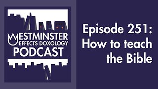 How to teach the Bible (Westminster Effects Doxology Podcast 251)