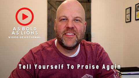 Tell Yourself To Praise Again | AS BOLD AS LIONS DEVOTIONAL | May 10, 2023