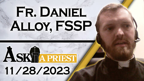 Ask A Priest Live with Fr. Daniel Alloy, FSSP - 11/28/23