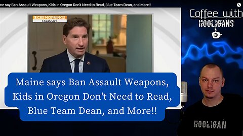 Maine say Ban Assault Weapons, Kids in Oregon Don't Need to Read, Blue Team Dean, and More!!