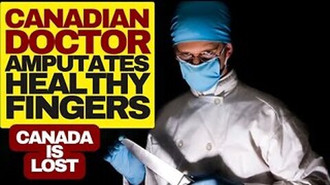 Canada Is Lost, Dr Amputates Man's Healthy Fingers For Body Integrity Dysphoria
