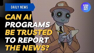 Can AI Programs Be Trusted To Report The News?