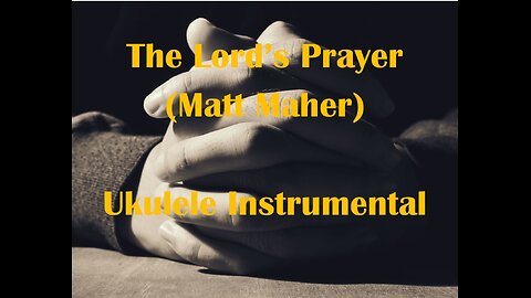 The Lord's Prayer (It's Yours) by Matt Maher, Ukulele Instrumental Solo