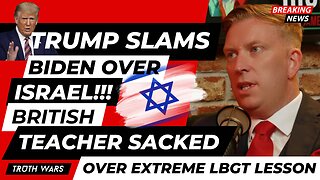 TRUMP SLAMS BIDEN, ORCHESTRATED WARS & UK TEACHER SACKED OVER EXTREME LGBT LESSON - TRUTH WARS 007