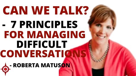 Can We Talk? 7 Principles for Managing Difficult Conversations: Roberta Matuson