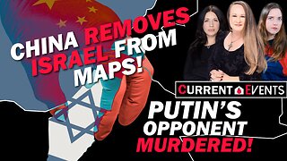 China Removes Israel From Maps & Putin’s Opponent Murdered