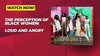 The Perception of Black Women: Loud and Angry