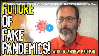 Dr. Andrew Kaufman: FUTURE OF FAKE PANDEMICS! - The War On Humanity