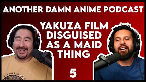 Yakuza Film Disguised as a Maid Thing (Another Damn Anime Podcast: 005)