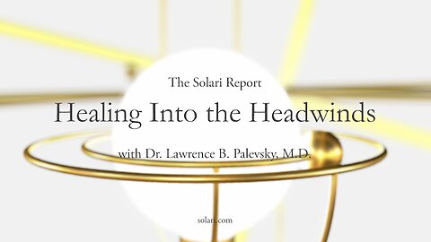 Special Solari Report: Healing Into the Headwinds with Dr. Larry Palevsky, MD, ABIHM