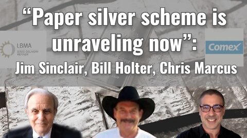 “Paper silver scheme is unraveling now”: Jim Sinclair, Bill Holter, Chris Marcus
