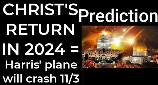 Prediction - CHRIST'S RETURN IN 2024 = Harris' plane will crash Nov 3