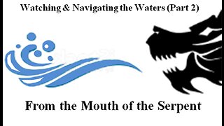 E3 - Watching and Navigating the Waters (Part 2): From the Mouth of the Serpent
