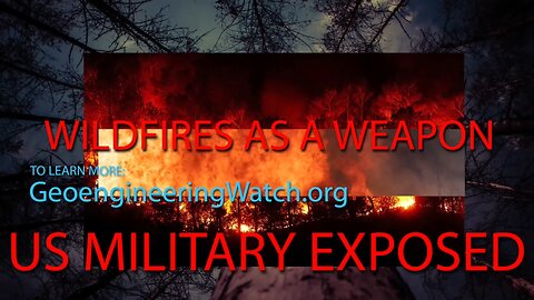 Wildfires As A Weapon, US Military Exposed