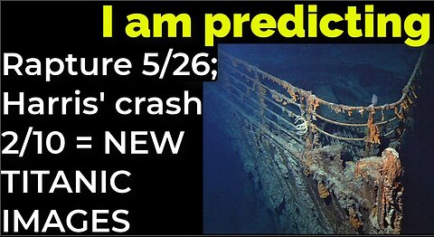 I am predicting: Rapture 5/26; Harris' crash 2/10 = NEW TITANIC IMAGES