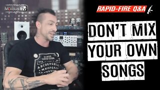Why You Shouldn't Mix Your Own Songs - Rapid Fire Q&A