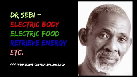 DR SEBI - ELECTRIC BODY, ELECTRIC FOOD; RETRIEVE ENERGY