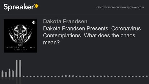 Dakota Frandsen Presents: Coronavirus Contemplations. What does the chaos mean? (made with Spreaker)