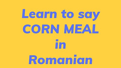 Learn to say CORN MEAL in Romanian