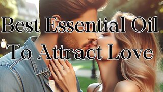 Best Essential Oil To Attract Love