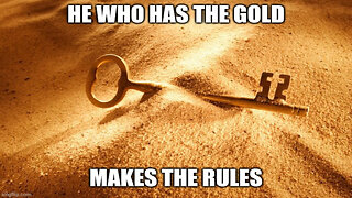 He Who Has the Gold, Makes the Rules