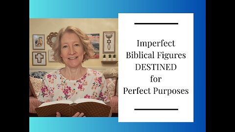 Imperfect Biblical Figures DESTINED for Perfect Purposes