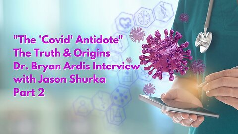 Dr. 'Bryan Ardis' "The Antidote" Part-1. The Explosive Truth, Origin, & The Antidote by 'Covid-19' 'Jason Shurka'