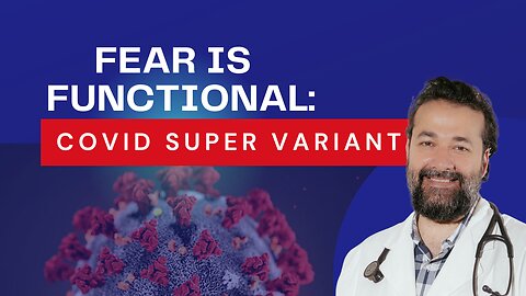 Fear and The Super COVID Variant: Don't Believe Everything They Say
