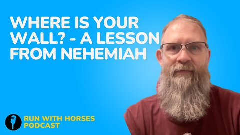 Where is your wall? A lesson from Nehemiah - Ep.236 - Run With Horses Podcast