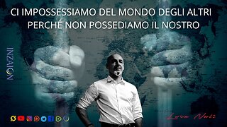 CI IMPOSSESSIAMO DEL MONDO DEGLI ALTRI PERCHÉ NON POSSEDIAMO IL NOSTRO - Luca Nali