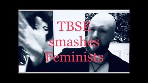 TBSE smashes Feminists!!