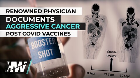 RENOWNED PHYSICIAN DOCUMENTS AGGRESSIVE CANCER POST COVID VACCINES