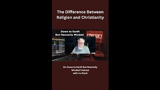 The Difference Between Religion and Christianity on Down to Earth But Heavenly Minded Podcast