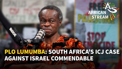 PLO LUMUMBA: SOUTH AFRICA'S ICJ CASE AGAINST ISRAEL COMMENDABLE