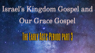 Israel's Kingdom Gospel and Our Grace Gospel Part 6