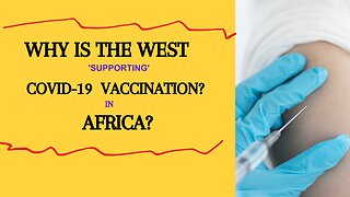 Why is the West 'Supporting' COVID-19 Vaccination in Africa?