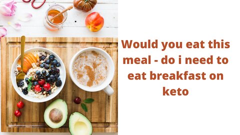 Would you eat this meal - do i need to eat breakfast on keto