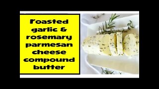 ROASTED GARLIC, ROSEMARY, & PARMESAN COMPOUND BUTTER