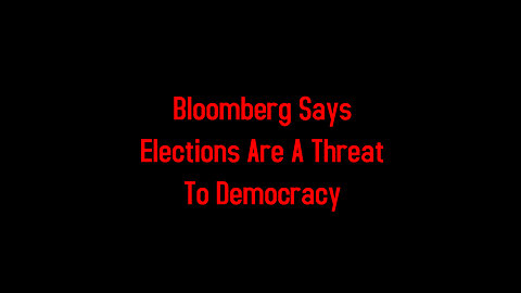 Bloomberg Says Elections Are A Threat To Democracy