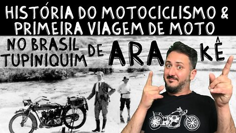 História do Motociclismo: primeiras motos e 1ª viagem de moto no BRASIL TUPINIQUIM de ARA-KÊ