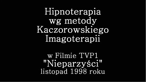 NIEPARZYŚCI HIPNOTERAPIA 1998. FILM O UZDRAWIANIU WEDLUG METODY IMAGOTERAPII KACZOROWSKIEGO TVP1