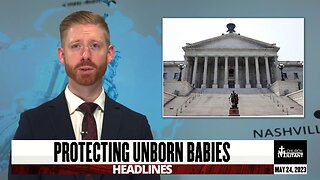 Protecting Unborn Babies — Headlines — May 24, 2023