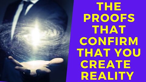 The Scientific Proofs that Show You Create Reality