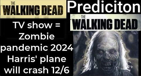 Prediction - THE WALKING DEAD TV show = Zombie Pandemic 2024 - Harris' plane will crash Dec 6
