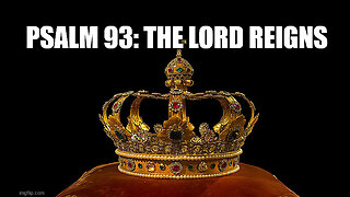 Psalm 93: The Lord is the Eternal Sovereign Creator of the Universe