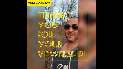MR. NON-PC - Thank You For Your Viewership!