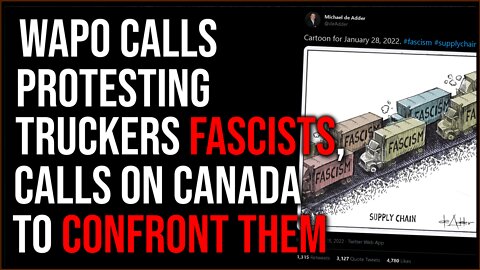 Washington Post Runs Story OPPOSING Canadian Freedom Trucker Convoy, Calls Them Fascists