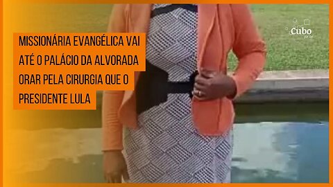 Missionária evangélica vai até o Palácio da Alvorada orar pela cirurgia que o presidente Lula
