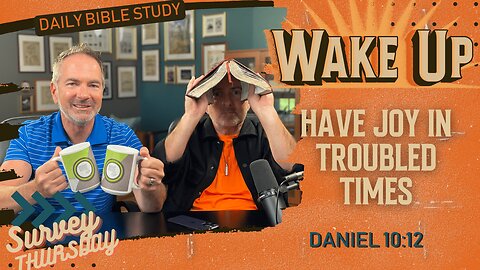 WakeUp Daily Devotional | Have Joy in Troubled Times | Daniel 10:12